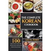 The Complete Korean Cookbook: Learn to Cook at Home Over 100 Tasty, Spicy, Delicious and Modern Korean Recipes