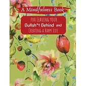 A Mindfullness Book For Leaving Your Boolsh*t Behind and Creating a New Life: Daily Practices and Reflections for Living in the Present Moment