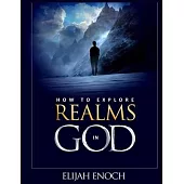 How to explore realms in God: Secrets to becoming supernatural and seeing into the unseen realm