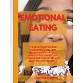 Emotional Eating: The Best Principles for Nourishing a Healthy Relationship with Food. How to Stop Obesity and Compulsive Overeating and