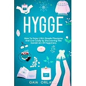Hygge: How To Enjoy Life’’s Simple Pleasures And Live Cozily by Discovering The Danish Art Of Happiness
