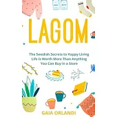 Lagom: Life is Worth More Than Anything You Can Buy in a Store, The Swedish Secrets to Happy Living