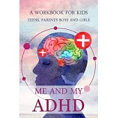 Me and my ADHD: A Workbook for Kids, Teens, Parents, Boys and Girls