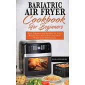 Bariatric Air Fryer Cookbook for Beginners: Easy, Effortless and Healthy Air Fryer Recipes for a Successful Long-Term Weight Loss Maintenance