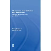 Temporary Alien Workers in the United States: Designing Policy from Fact and Opinion