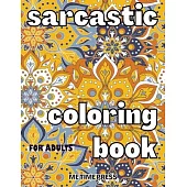 Sarcastic Coloring Book: Anti-Anxiety Coloring Book for Adults, Job Stress Relief, Relaxing Quotes Coloring Pages, Funny Sarcastic Sayings Gift