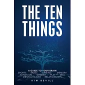 The Ten Things: A Guide to Your Brain: Sports Music Gaming Memory Hands-On Gender Play Dna Mental Health Relationships