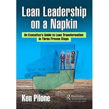 Lean Leadership on a Napkin: An Executive’’s Guide to Lean Transformation in Three Proven Steps