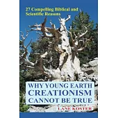 Why Young Earth Creationism Cannot Be True: 27 Compelling Biblical and Scientific Reasons