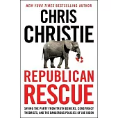 Republican Rescue: Saving the Party from Truth Deniers, Conspiracy Theorists, and the Dangerous Policies of Joe Biden