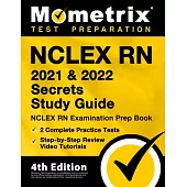 NCLEX RN 2021 and 2022 Secrets Study Guide - NCLEX RN Examination Prep Book, 2 Complete Practice Tests, Step-By-Step Review Video Tutorials: [4th Edit