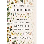 Eating to Extinction: The World’’s Rarest Foods and Why We Need to Save Them