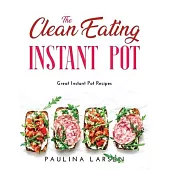 The Clean Eating Instant Pot: Great Instant Pot Recipes