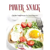 Power Snack: The Best Snack Recipes For Smart Beginners