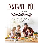 Instant Pot Recipes for Whole Family: Easy, Delicious, Healthy Recipes For Every Day!