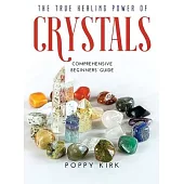 The True Healing Power of Crystals: Comprehensive Beginners’’ Guide
