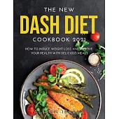 The New Dash Diet Cookbook 2021: How to induce Weight Loss and Improve Your Health with Delicious Meals