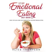 Stop Emotional Eating 2021 Guide: How to Plan and Win Your Battle Against Binge Eating