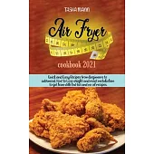 Air Fryer cookbook 2021: Quick and Easy Recipes from beginners to advanced. How to Lose weight and reset metabolism to get lean with low fat an