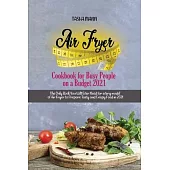 Air Fryer Cookbook for Busy People on a Budget 2021: The Only Book You Will Ever Need for every model of Air Fryer to Prepare Tasty and Crispy Food in