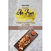 Essential Air Fryer Cookbook for Smart People on a Budget: A Collection of Effortless Air Fryer Recipes for Beginners and Advanced Users to Prepare in