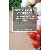 Mediterranean Cookbook 2021: Healthy Recipes to Lose Weight for Beginners