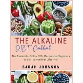 Alkaline Diet Cookbook: 120+ Easy-to-Follow Recipes for Beginners to start a Healthier Lifestyle!
