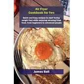 Air Fryer Cookbook for Two: Quick and Easy recipes to start losing weight fast while enjoying amazing fried food, from beginners to advanced peopl