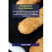 Ketogenic Air Fryer Cookbook: The most wanted cookbook to enjoy fried food, save money and time with mouth-watering recipes, from beginners to advan