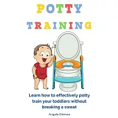 Potty Training: Learn How To Effectively Potty Train Your Toddlers Without Breaking a Sweat