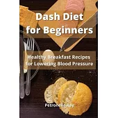 Dash Diet for Beginners: Healthy Breakfast Recipes for Lowering Blood Pressure