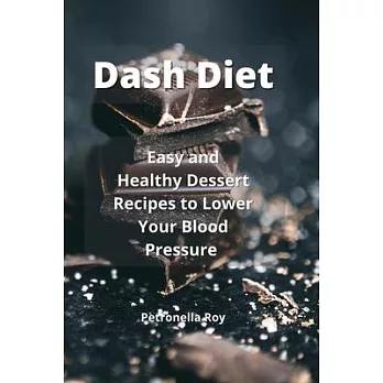 Dash Diet: Easy and Healthy Dessert Recipes to Lower Your Blood Pressure