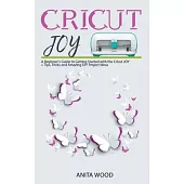 Cricut Joy: A Beginner’’s Guide to Getting Started with the Cricut JOY + Amazing DIY Project + Tips and Tricks