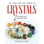 The True Healing Power of Crystals: Comprehensive Beginners’’ Guide