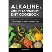The Alkaline Diet & The Anti-inflammatory Diet Cookbook: The Ultimate Guide to Heal Your Immune System, Eliminate Inflammation and Lose Weight to Impr