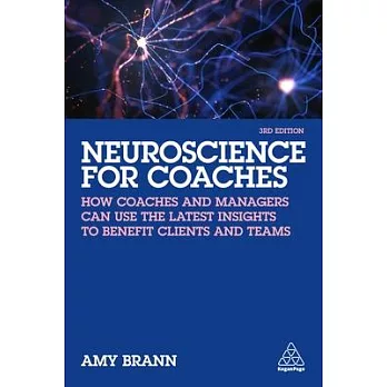 Neuroscience for Coaches: How Coaches and Managers Can Use the Latest Insights to Benefit Clients and Teams
