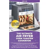 The Ultimate Air Fryer Oven Toaster Cookbook: Enjoy the Most Delicious Meals With 50 Recipes That Will Impress Everyone With Your Culinary Skills