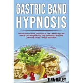 Gastric Band Hypnosis: Natural Non-Invasive Techniques to Feel Less Hungry and start to Lose Weight Easily. Stop Emotional Eating and Overcom