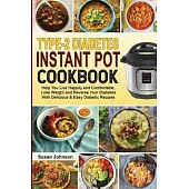 Type-2 Diabetes Instant Pot Cookbook: Help You Live Happily and Comfortable, Lose Weight and Reverse Your Diabetes With Delicious & Easy Diabetic Reci