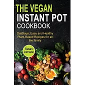 The Vegan Instant Pot Cookbook: Delicious, Easy and Healthy Plant-Based Recipes for all the family