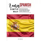 Learn Spanish Simple Way: Best Practical Guide for Become Fluent Like a Native Speaker Starting from Zero!