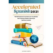 Accelerated Spanish 2021: The Best Lessons to Increase your Vocabulary and Common Phrases, even if you Start from Scratch!