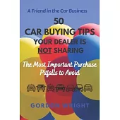50 Car Buying Tips Your Dealer is NOT Sharing: The Most Important Purchase Pitfalls to Avoid