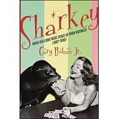 Sharkey: When Sea Lions Were Stars of Show Business (1907-1958)