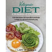 Ketogenic Diet Crash-Course: A Tailor Made Ketogenic Diet Program With The Best Recipes For Weight Loss, Fight Diseases And Healthy Living