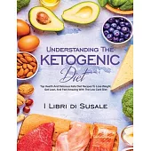 Understanding The Ketogenic Diet: Top Health And Delicious Keto Diet Recipes To Lose Weight, Get Lean, And Feel Amazing With The Low Carb Diet
