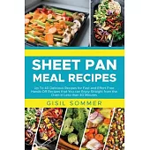 Sheet Pan Meal Recipes: Up To 40 Delicious Recipes for Fast and Effort Free Hands-Off Recipes that You can Enjoy Straight from the Oven in Les