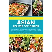 Asian Recipes for Dinner: Learn to Prepare Mouthwatering Food from your Favorite Chinese, Indian and Asian-American Restaurants with 30 Tempting