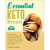 Essential Keto Bread: The Ultimate Low-Carb Cookbook with 50+ Quick and Easy Recipes to Make at Home: From Bagels and Buns to Crusts and Muf