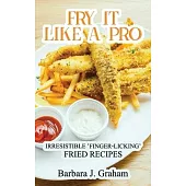 Fry it Like a Pro: Irresistible ’’Finger-Licking’’ Fried Recipes